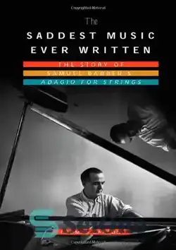 دانلود کتاب The Saddest Music Ever Written: The Story of Samuel Barber's Adagio for Strings - غم انگیزترین موسیقی نوشته شده: داستان آداجیوی زهی ساموئل باربر