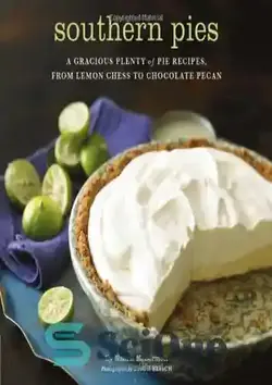 دانلود کتاب Southern Pies: A Gracious Plenty of Pie Recipes, From Lemon Chess to Chocolate Pecan - پای جنوبی: دستور العمل های فراوان پای، از شطرنج لیمو تا اسپند شکلاتی