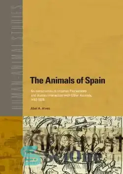 دانلود کتاب The Animals of Spain: An Introduction to Imperial Perceptions and Human Interaction With Other Animals, 1492-1826 (Human-Animal Studies) - حیوانات اسپانیا: مقدمه ای بر ادراکات امپراتوری و تعامل انسان با سایر حیوانات، 1492-1826 (مطالعات انسان و حیوان)