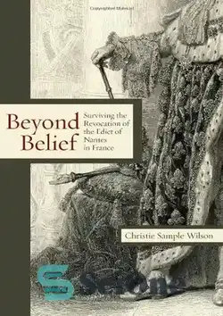دانلود کتاب Beyond Belief: Surviving the Revocation of the Edict of Nantes in France  - فراتر از باور: زنده ماندن از لغو فرمان نانت در فرانسه