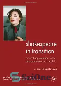 دانلود کتاب Shakespeare in Transition: Political Appropriations in the Postcommunist Czech Republic (Performance Interventions)  - شکسپیر در گذار: تخصیص های سیاسی در جمهوری چک پساکمونیستی (مداخلات اجرایی)