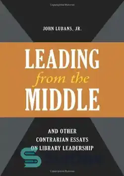 دانلود کتاب Leading from the Middle, and Other Contrarian Essays on Library Leadership (Beta Phi Mu Monograph Series)  - مقالات پیشرو از میانه و سایر مقالات متضاد در مورد رهبری کتابخانه (سری تک نگاری بتا فی مو)