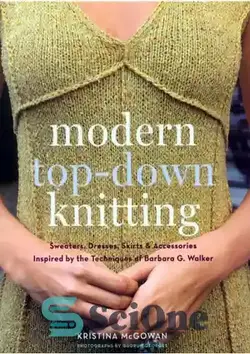 دانلود کتاب Modern Top-Down Knitting: Sweaters, Dresses, Skirts Accessories Inspired by the Techniques of Barbara G. Walker - بافتنی مدرن از بالا به پایین: ژاکت، لباس، اکسسوری دامن با الهام از تکنیک های باربارا جی واکر