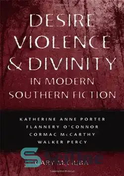 دانلود کتاب Desire, Violence, and Divinity in Modern Southern Fiction: Katherine Anne Porter, Flannery O'connor, Cormac Mccarthy, Walker Percy (Southern Literary Studies)  - میل، خشونت و الوهیت در داستان مدرن جنوبی: کاترین آن پورتر، فلانری اوکانر، کورمک مک کارتی، واکر پرسی (مطالعات ادبی جنوب)