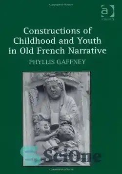 دانلود کتاب Constructions of Childhood and Youth in Old French Narrative  - ساخت و سازهای کودکی و جوانی در روایت قدیمی فرانسوی