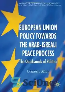 دانلود کتاب European Union Policy Towards The Arab-Israeli Peace Process: The Quicksands of Politics (Palgrave Studies in European Union Politics) - سیاست اتحادیه اروپا در قبال روند صلح اعراب و اسرائیل: شن های روان سیاست (مطالعات پالگریو در سیاست اتحادیه اروپا)