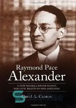 دانلود کتاب Raymond Pace Alexander: A New Negro Lawyer Fights for Civil Rights in Philadelphia (Margaret Walker Alexander Series in African American Studies) - ریموند پیس الکساندر: یک وکیل سیاهپوست جدید برای حقوق مدنی در فیلادلفیا مبارزه می کند (مجموعه مارگارت واکر الکساندر در مطالعات آفریقایی آمریکایی)