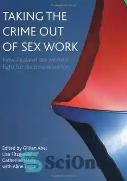 دانلود کتاب Taking the Crime out of Sex Work: New Zealand Sex Workers' Fight for Decriminalisation - حذف جرم از کار جنسی: مبارزه کارگران جنسی نیوزلند برای جرم زدایی