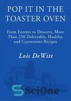 دانلود کتاب Pop It in the Toaster Oven: From Entrees to Desserts, More Than 250 Delectable, Healthy, and Convenient Recipes: A Cookbook - آن را در اجاق توستر بپزید: از پیش غذا تا دسر، بیش از 250 دستور غذای خوشمزه، سالم و راحت: یک کتاب آشپزی