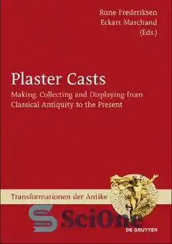 دانلود کتاب Plaster Casts: Making, Collecting and Displaying from Classical Antiquity to the Present - گچ بری ها: ساخت، جمع آوری و نمایش از دوران باستان کلاسیک تا امروز