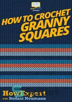دانلود کتاب How to Crochet Granny Squares: Your Step By Step Guide To Crocheting Granny Squares - نحوه قلاب بافی کردن مربع مادربزرگ: راهنمای گام به گام شما برای قلاب بافی کردن مربع مادربزرگ