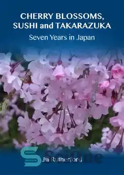 دانلود کتاب Cherry Blossoms, Sushi and Takarazuka: Seven Years in Japan - شکوفه های گیلاس، سوشی و تاکارازوکا: هفت سال در ژاپن