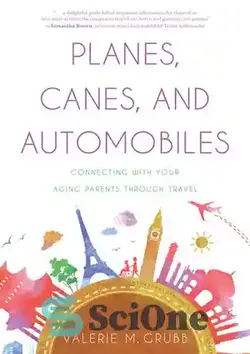 دانلود کتاب Planes, Canes, and Automobiles: Connecting with Your Aging Parents through Travel - هواپیما، عصا و اتومبیل: ارتباط با والدین سالخورده خود از طریق سفر