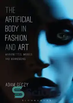 دانلود کتاب The Artificial Body in Fashion and Art: Marionettes, Models and Mannequins - بدن مصنوعی در مد و هنر: ماریونت ها، مدل ها و مانکن ها