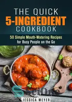 دانلود کتاب The Quick 5-Ingredient Cookbook: 50 Simple Mouth-Watering Recipes for Busy People on the Go - کتاب آشپزی سریع 5 ماده ای: 50 دستور غذای ساده برای افراد پرمشغله در حال حرکت