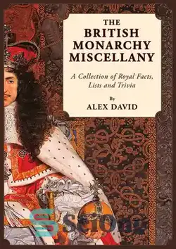 دانلود کتاب The British Monarchy Miscellany: A Collection of Royal Facts, Lists and Trivia - متفرقه سلطنت بریتانیا: مجموعه ای از حقایق سلطنتی، فهرست ها و چیزهای بی اهمیت