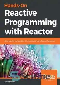 دانلود کتاب Hands-On Reactive Programming with Reactor: Build reactive and scalable microservices using the Reactor framework - برنامه نویسی واکنشی عملی با راکتور: ساخت میکروسرویس های واکنش پذیر و مقیاس پذیر با استفاده از چارچوب راکتور