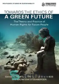 دانلود کتاب Towards the Ethics of a Green Future: The Theory and Practice of Human Rights for Future People - به سوی اخلاق یک آینده سبز: نظریه و عملکرد حقوق بشر برای افراد آینده