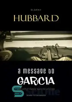 دانلود کتاب A Message To Garcia: And Other Essential Writings On Success - پیامی به گارسیا: و سایر نوشته های ضروری در مورد موفقیت
