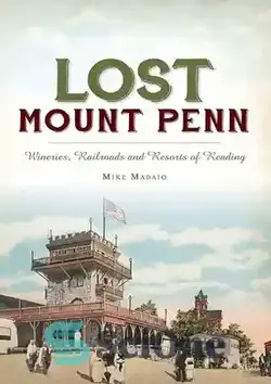 دانلود کتاب Lost Mount Penn: Wineries, Railroads and Resorts of Reading - کوه گم شده پن: کارخانه های شراب سازی، راه آهن و استراحتگاه های ریدینگ