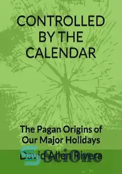 دانلود کتاب Controlled by the Calendar - The Pagan Origins of our Major Holidays (2019) - کنترل شده توسط تقویم - ریشه های بت پرست تعطیلات مهم ما (2019)