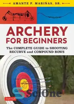 دانلود کتاب Archery for Beginners: The Complete Guide to Shooting Recurve and Compound Bows - تیراندازی با کمان برای مبتدیان: راهنمای کامل تیراندازی با کمان های مرکب و برگشتی