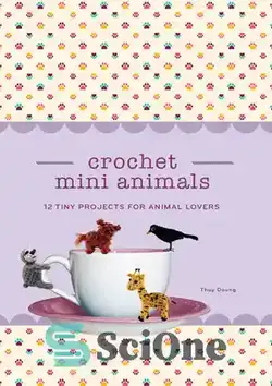 دانلود کتاب Crochet Mini Animals: 12 Tiny Projects for Animal Lovers - حیوانات کوچک قلاب بافی: 12 پروژه کوچک برای دوستداران حیوانات