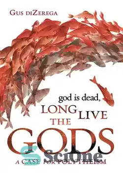 دانلود کتاب God Is Dead, Long Live the Gods: A Case for Polytheism - خدا مرده است، زنده باد خدایان: موردی برای شرک