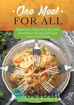 دانلود کتاب One Meal for All: Gluten Free, Dairy Free, Soy Free, Intermittent Fasting and Vegan Love to Cook Book - یک وعده غذایی برای همه: بدون گلوتن، بدون لبنیات، بدون سویا، روزه متناوب و کتاب عشق به آشپزی وگان