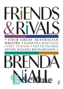 دانلود کتاب Friends and Rivals: Four Great Australian Writers: Barbara Baynton, Ethel Turner, Nettie Palmer, Henry Handel Richardson - دوستان و رقبا: چهار نویسنده بزرگ استرالیایی: باربارا بینتون، اتل ترنر، نتی پالمر، هنری هندل ریچاردسون