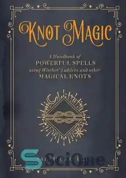 دانلود کتاب Knot Magic: A Handbook of Powerful Spells Using Witches' Ladders and other Magical Knots - جادوی گره: راهنمای طلسم های قدرتمند با استفاده از نردبان جادوگران و سایر گره های جادویی