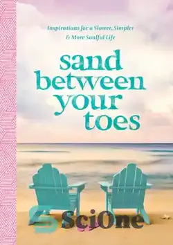 دانلود کتاب Sand Between Your Toes: Inspirations for a Slower, Simpler, and More Soulful Life - شن و ماسه بین انگشتان پا: الهاماتی برای زندگی آهسته تر، ساده تر و روحی تر