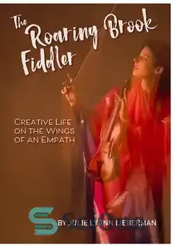 دانلود کتاب The Roaring Brook Fiddler: Creative Life on the Wings of an Empath - کمانچه‌باز بروک خروشان: زندگی خلاق بر بال‌های یک همدلی