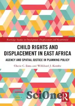 دانلود کتاب Child Rights and Displacement in East Africa: Agency and Spatial Justice in Planning Policy - حقوق کودک و جابجایی در شرق آفریقا: آژانس و عدالت فضایی در سیاست برنامه ریزی