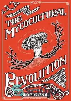 دانلود کتاب The Mycocultural Revolution: Transforming Our World With Mushrooms, Lichens, and Other Fungi (Good Life) - انقلاب مایکوفرهنگی: تغییر دنیای ما با قارچ، گلسنگ و سایر قارچ ها (زندگی خوب)