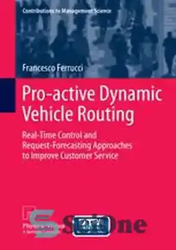 دانلود کتاب Pro-active Dynamic Vehicle Routing: Real-Time Control and Request-Forecasting Approaches to Improve Customer Service - مسیریابی پویا خودرو فعال: رویکردهای کنترل زمان واقعی و پیش بینی درخواست برای بهبود خدمات مشتری