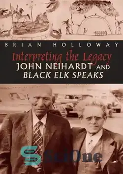 دانلود کتاب Interpreting the Legacy: John Neihardt and Black Elk Speaks - تفسیر میراث: جان نیهارت و بلک الک صحبت می کند
