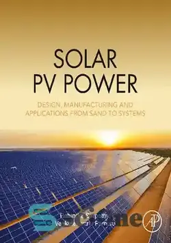 دانلود کتاب Solar PV Power: Design, Manufacturing and Applications from Sand to Systems - انرژی PV خورشیدی: طراحی، ساخت و کاربردها از شن تا سیستم