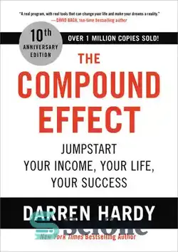 دانلود کتاب The Compound Effect: Jumpstart Your Income, Your Life, Your Success - اثر مرکب: درآمد، زندگی و موفقیت خود را به سرعت شروع کنید
