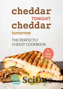 دانلود کتاب Cheddar Tonight, Cheddar Tomorrow: The Perfectly Cheesy Cookbook - چدار امشب، چدار فردا: کتاب آشپزی کاملا پنیری