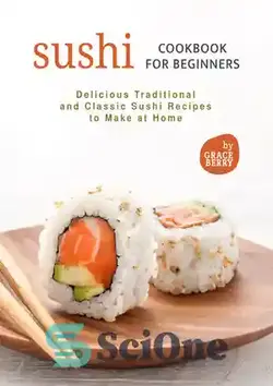 دانلود کتاب Sushi Cookbook for Beginners: Delicious Traditional and Classic Sushi Recipes to Make at Home - کتاب آشپزی سوشی برای مبتدیان: دستور العمل های خوشمزه سنتی و کلاسیک سوشی برای تهیه در خانه