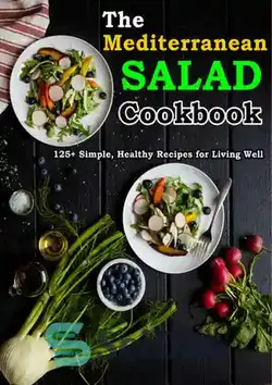دانلود کتاب The Mediterranean Salad Cookbook: 125+ Simple, Healthy Recipes for Living Well - کتاب آشپزی سالاد مدیترانه ای: 125+ دستور العمل ساده و سالم برای خوب زندگی کردن