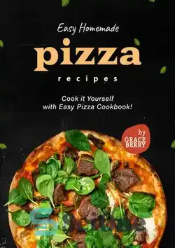 دانلود کتاب Easy Homemade Pizza Recipes: Cook it Yourself with Easy Pizza Cookbook! - دستور العمل های ساده پیتزا خانگی: خودتان با کتاب آشپزی پیتزا آسان آن را بپزید!