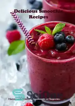 دانلود کتاب Delicious Smoothie Recipes: Homemade Smoothie Cookbook for Beginners - دستور العمل های خوشمزه اسموتی: کتاب آشپزی اسموتی خانگی برای مبتدیان