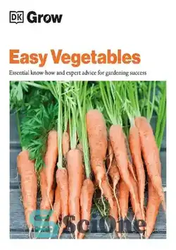 دانلود کتاب Grow Easy Vegetables: Essential Know-how and Expert Advice for Gardening Success - سبزی آسان بکارید: دانش ضروری و توصیه های تخصصی برای موفقیت در باغبانی
