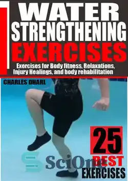 دانلود کتاب WATER STRENGTHENING EXERCISES: EXERCISES FOR BODY FITNESS, RELAXATIONS, INJURY HEALINGS, AND BODY REHABILITATION. - تمرینات تقویت کننده آب: تمریناتی برای تناسب اندام، آرامش، التیام جراحات، و توانبخشی بدن.