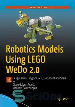 دانلود کتاب Robotics Models Using LEGO WeDo 2.0: Design, Build, Program, Test, Document and Share - مدل‌های رباتیک با استفاده از LEGO WeDo 2.0: طراحی، ساخت، برنامه‌ریزی، آزمایش، مستندسازی و اشتراک‌گذاری