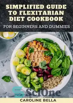 دانلود کتاب Simplified Guide To Flexitarian Diet Cookbook For Beginners And Dummies - کتاب آشپزی راهنمای ساده شده برای رژیم غذایی انعطاف پذیر برای مبتدیان و آدمک ها