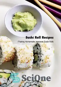 دانلود کتاب Sushi Roll Recipes: Making Homemade Japanese Sushi Rolls: Sushi Cookbook - دستور پخت رول سوشی: ساخت رول سوشی ژاپنی خانگی: کتاب آشپزی سوشی