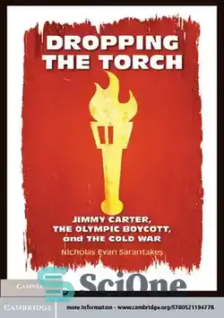 دانلود کتاب Dropping the Torch: Jimmy Carter, the Olympic Boycott, and the Cold War - رها کردن مشعل: جیمی کارتر، تحریم المپیک و جنگ سرد